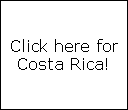 Click here for
Costa Rica!